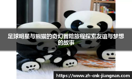 足球明星与熊猫的奇幻冒险旅程探索友谊与梦想的故事