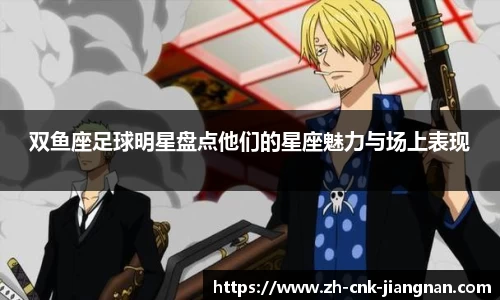 双鱼座足球明星盘点他们的星座魅力与场上表现