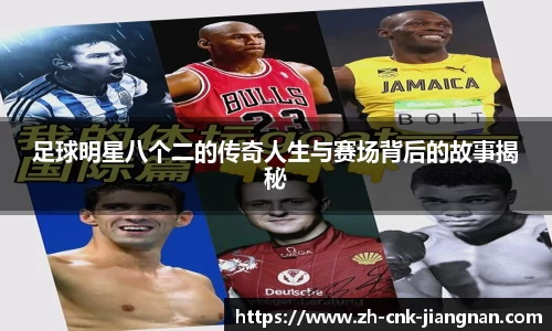 足球明星八个二的传奇人生与赛场背后的故事揭秘